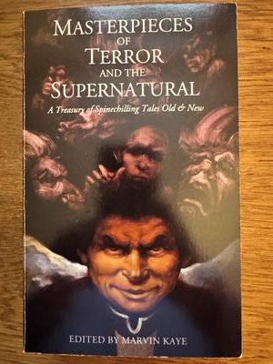 Masterpieces of Terror and the Supernatural: A Treasury of Spinechilling Tales Old & New